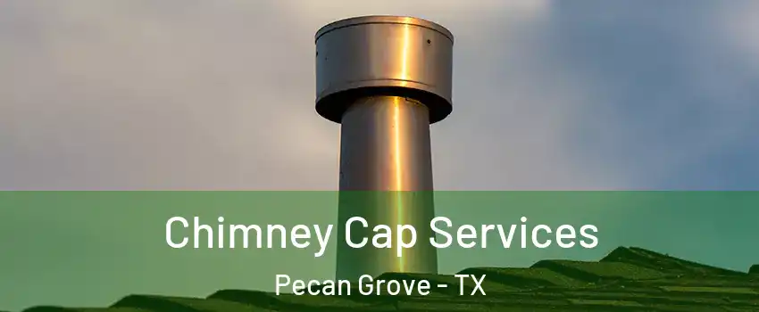  Chimney Cap Services Pecan Grove - TX