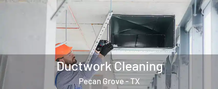  Ductwork Cleaning Pecan Grove - TX