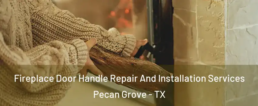  Fireplace Door Handle Repair And Installation Services Pecan Grove - TX