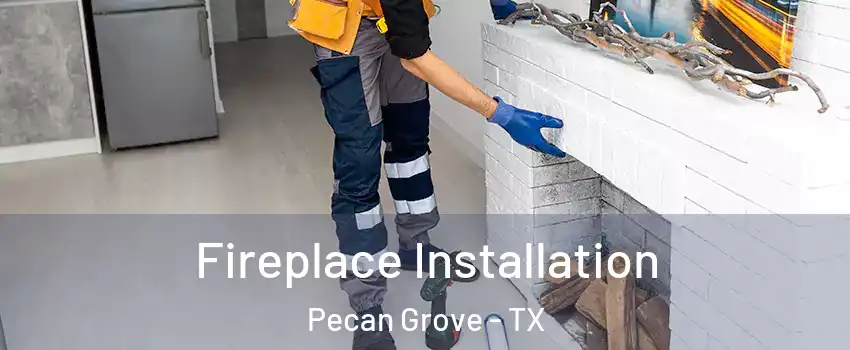  Fireplace Installation Pecan Grove - TX