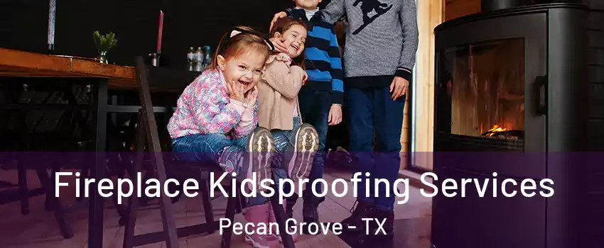  Fireplace Kidsproofing Services Pecan Grove - TX