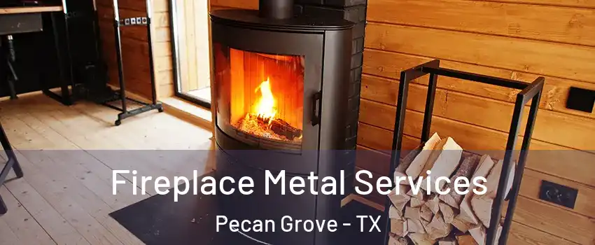  Fireplace Metal Services Pecan Grove - TX