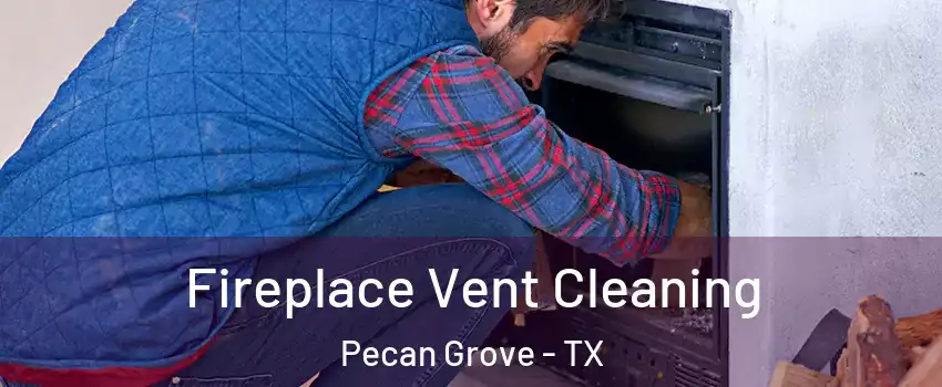  Fireplace Vent Cleaning Pecan Grove - TX