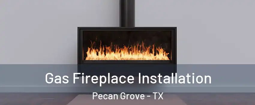  Gas Fireplace Installation Pecan Grove - TX