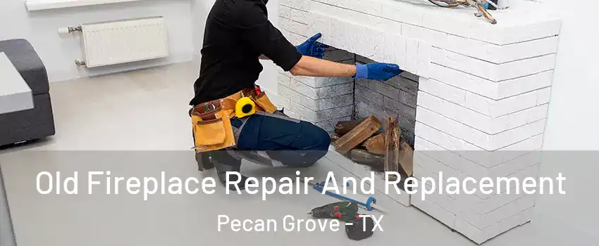  Old Fireplace Repair And Replacement Pecan Grove - TX