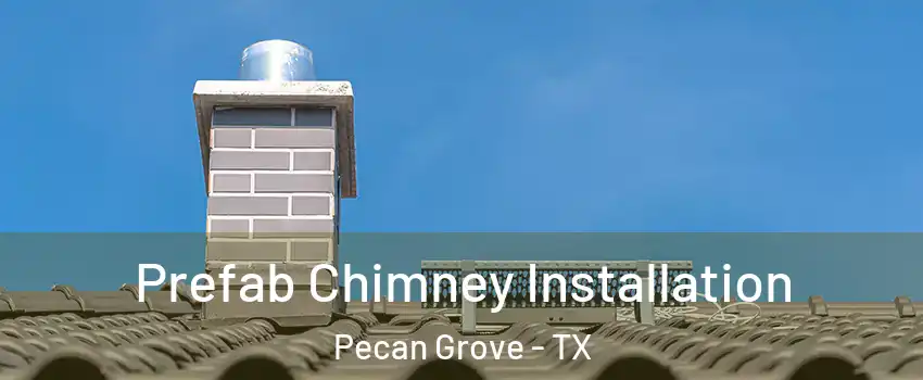  Prefab Chimney Installation Pecan Grove - TX